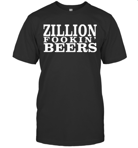 Zillion Fookin' Beers T-Shirt