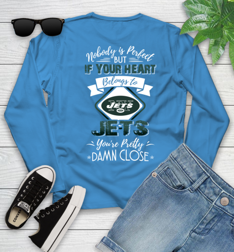 NFL Football New York Jets Nobody Is Perfect But If Your Heart Belongs To Jets You're Pretty Damn Close Shirt Youth Long Sleeve 7
