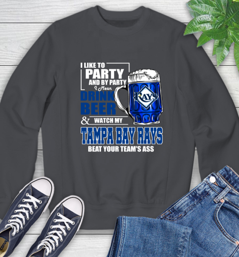 MLB I Like To Party And By Party I Mean Drink Beer And Watch My Tampa Bay Rays Beat Your Team's Ass Baseball Sweatshirt - Image 7