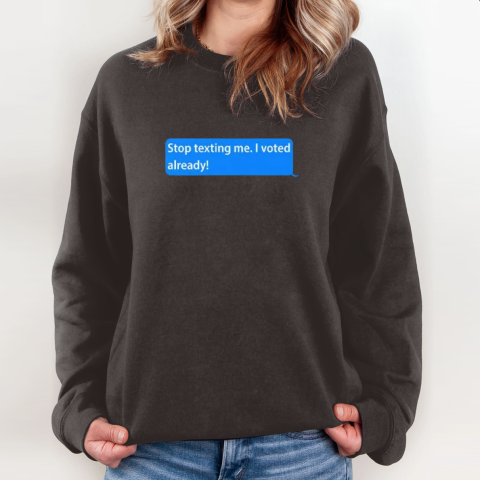 oyaz stop texting me i voted already sweatshirt 35 front dark chocolate
