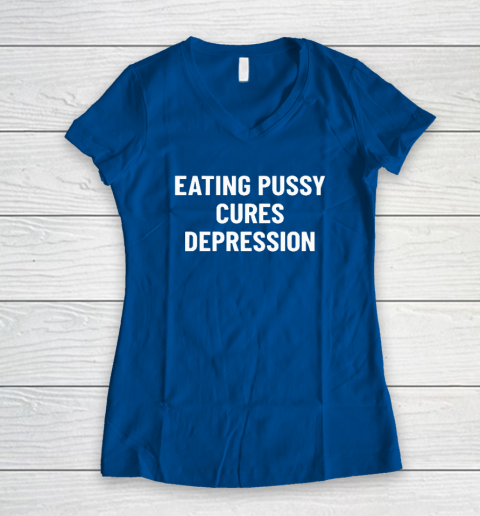 Eating Pussy Cures Depression Women's V-Neck T-Shirt 5