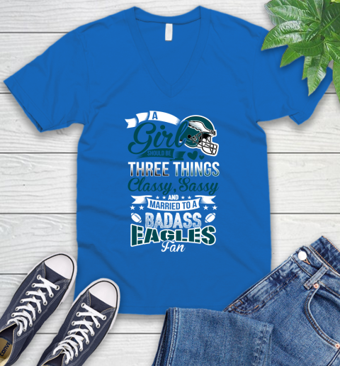 Philadelphia Eagles NFL Football A Girl Should Be Three Things Classy Sassy And A Be Badass Fan V-Neck T-Shirt 5