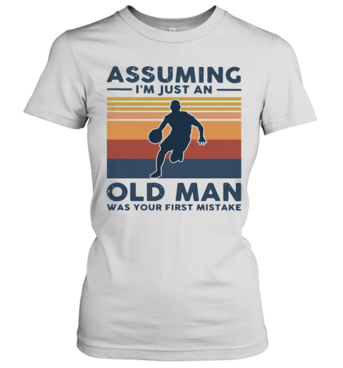 Vintage Basketball Assuming I M Just An Old Man Was Your First