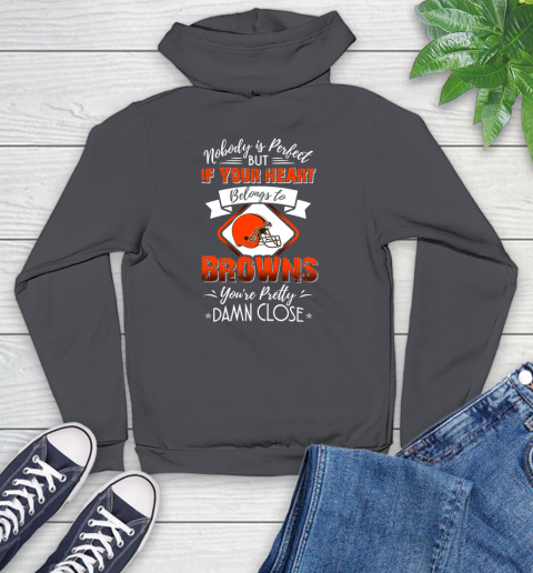 NFL Football Cleveland Browns Nobody Is Perfect But If Your Heart Belongs To Browns You're Pretty Damn Close Shirt Youth Hoodie 8