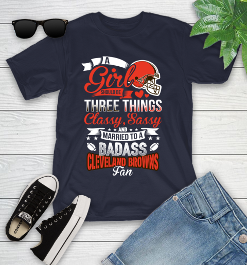 Cleveland Browns NFL Football A Girl Should Be Three Things Classy Sassy And A Be Badass Fan Youth T-Shirt 2