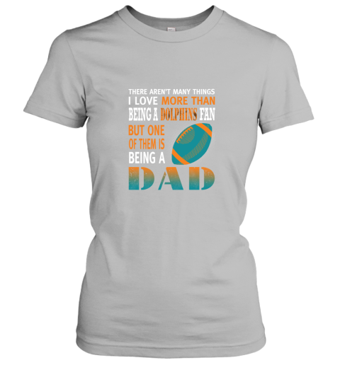 11p8 i love more than being a dolphins fan being a dad football ladies t shirt 20 front sport grey