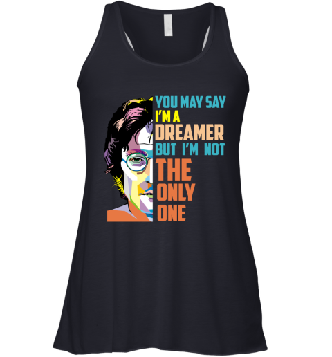 You May Say Im A Dreamer Racerback Tank