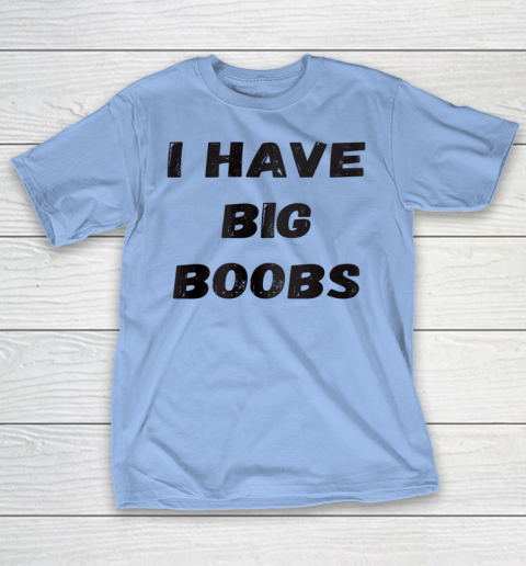 Funny White Lie Quotes I Have Big Boobs T-Shirt