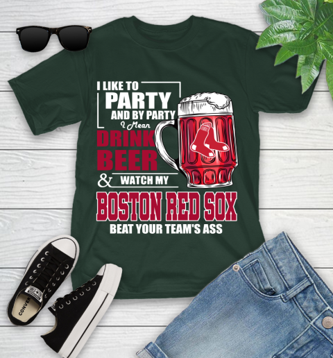 MLB I Like To Party And By Party I Mean Drink Beer And Watch My Boston Red Sox Beat Your Team's Ass Baseball Youth T-Shirt 5