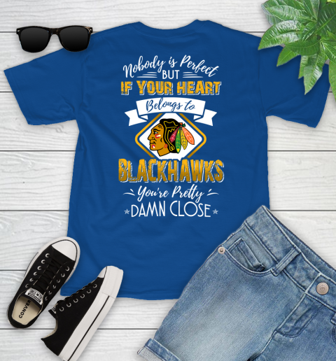 NHL Hockey Chicago Blackhawks Nobody Is Perfect But If Your Heart Belongs To Blackhawks You're Pretty Damn Close Shirt Youth T-Shirt 10