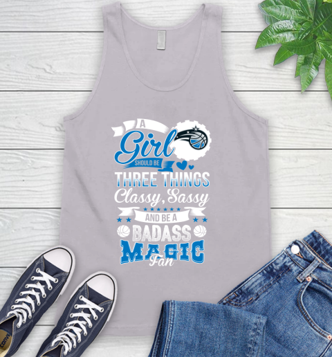 Orlando Magic NBA A Girl Should Be Three Things Classy Sassy And A Be Badass Fan Tank Top 3