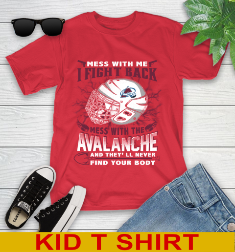 NHL Hockey Colorado Avalanche Mess With Me I Fight Back Mess With My Team And They'll Never Find Your Body Shirt Youth T-Shirt 11