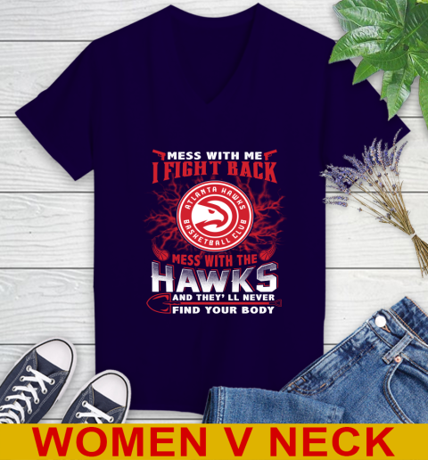 NBA Basketball NBA Basketball Atlanta Hawks Mess With Me I Fight Back Mess With My Team And They'll Never Find Your Body Shirt Women's V-Neck T-Shirt 3