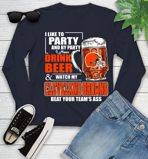 NFL I Like To Party And By Party I Mean Drink Beer and Watch My Cleveland Browns Beat Your Team's Ass Football Youth Long Sleeve 2