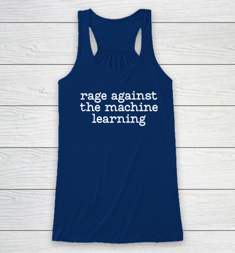 Rage Against The Machine Learning Funny Saying Racerback Tank 4