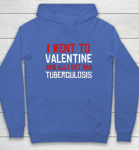 I Went To Valentine And All I Got Was Tuberculosis Hoodie 6