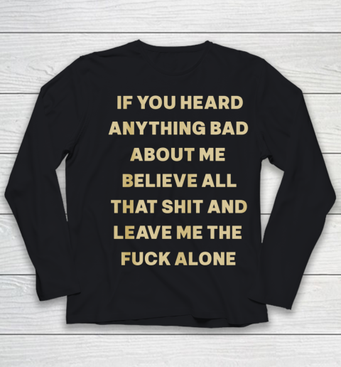 If You Heard Anything Bad About Me Believe All That Youth Long Sleeve