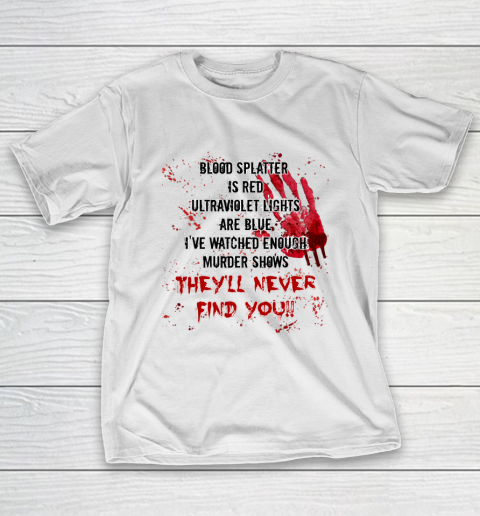 Blood Splatter is Red Halloween Murder Show T-Shirt