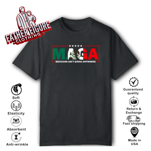 MAGA Mexicans Ain't Going Anywhere T-Shirt