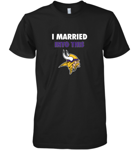 I Married Into This Minnesota Vikings Premium Men's T-Shirt