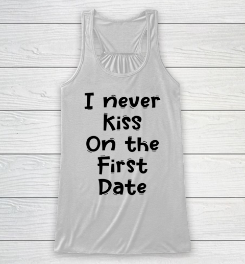 Funny White Lie Quotes I never Kiss On The First Date Racerback Tank