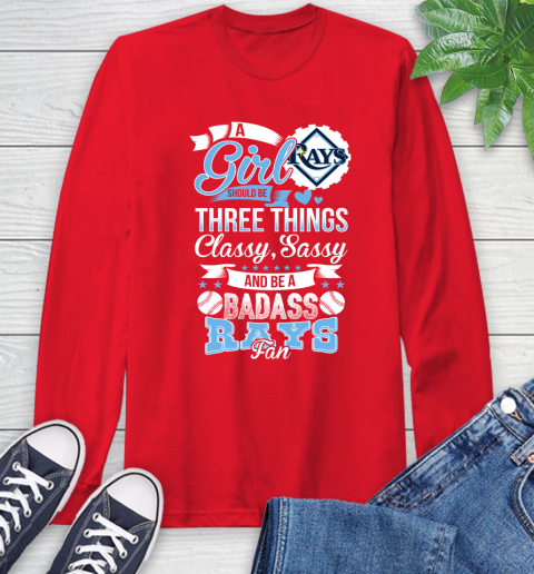 Tampa Bay Rays MLB Baseball A Girl Should Be Three Things Classy Sassy And A Be Badass Fan Long Sleeve T-Shirt 11