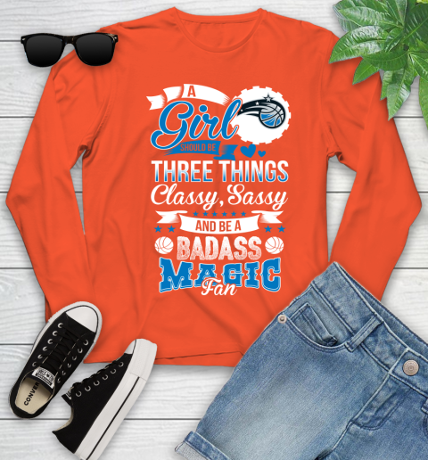 Orlando Magic NBA A Girl Should Be Three Things Classy Sassy And A Be Badass Fan Youth Long Sleeve 3