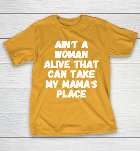 Mother's Day Funny Gift Ideas Apparel  Ain't a woman alive that can take my mama's place T T-Shirt 12