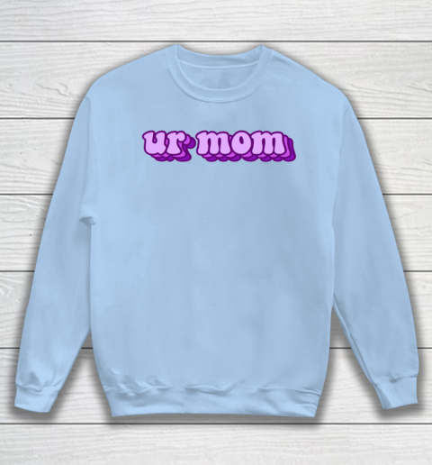 UrMom Shirt Ur Mom Sweatshirt 4