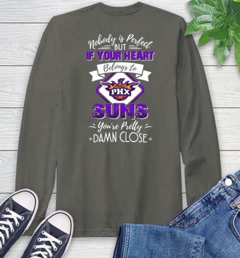 NBA Basketball Phoenix Suns Nobody Is Perfect But If Your Heart Belongs To Suns You're Pretty Damn Close Shirt Long Sleeve T-Shirt 10