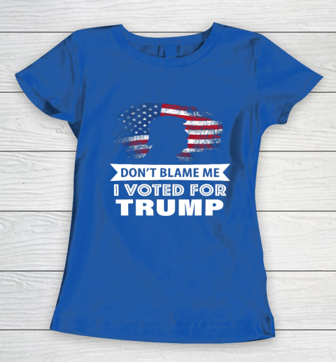 Don t Blame Me I Voted For Trump Shirt Women's T-Shirt 8