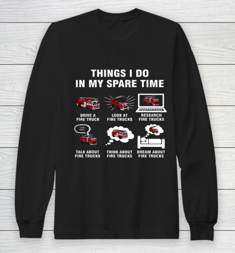 6 Things I Do In My Spare Time Fire Truck Firefighter Long Sleeve T-Shirt