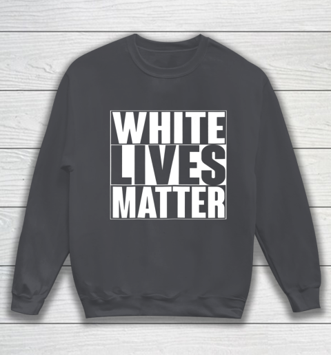 White Lives Matter Tshirt Sweatshirt 4