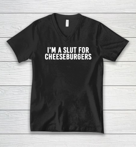 I'm A Slut For Cheeseburgers Funny V-Neck T-Shirt