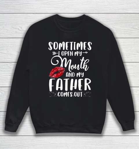 Father gift shirt Sometimes I Open My Mouth And My Father Comes Out Lips Gift T Shirt Sweatshirt