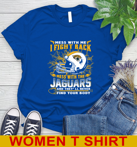 NFL Football Jacksonville Jaguars Mess With Me I Fight Back Mess With My Team And They'll Never Find Your Body Shirt Women's T-Shirt 10