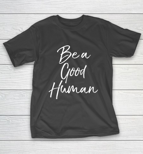 Be a Good Human Shirt Fun Cute T-Shirt
