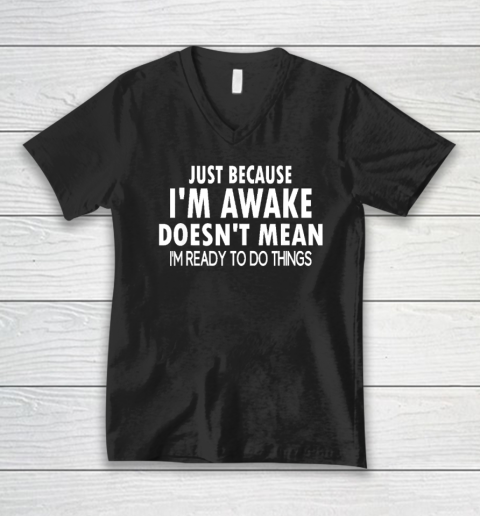 Just Because I'm Awake Funny Shirt For Tweens And Teens V-Neck T-Shirt