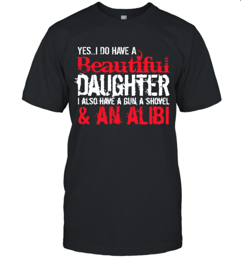 I Do Have A Beautiful Daughter Graphic Novelty Sarcastic Funny T Shirt