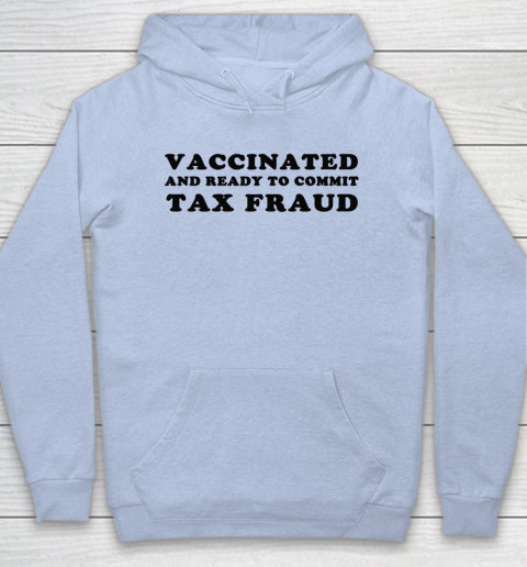 Vaccinated And Ready To Commit Tax Fraud Hoodie 5