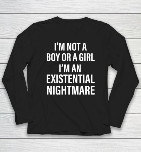 I'm Not A Boy Or A Girl I'm An Existential Nightmare Long Sleeve T-Shirt