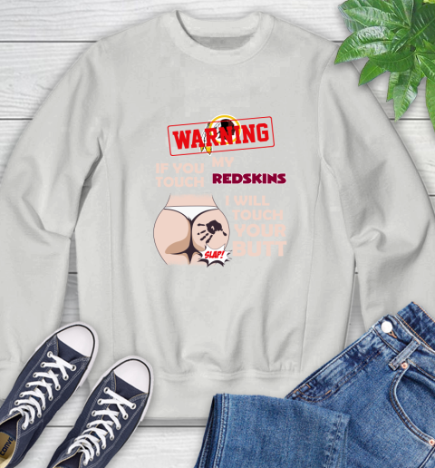 Washington Redskins NFL Football Warning If You Touch My Team I Will Touch My Butt Sweatshirt 5