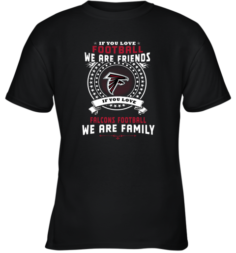 Love Football We Are Friends Love falcons We Are Family Youth T-Shirt