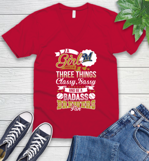 Milwaukee Brewers MLB Baseball A Girl Should Be Three Things Classy Sassy And A Be Badass Fan V-Neck T-Shirt 6