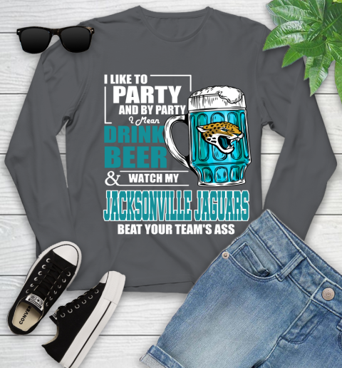 NFL I Like To Party And By Party I Mean Drink Beer and Watch My Jacksonville Jaguars Beat Your Team's Ass Football Youth Long Sleeve 9
