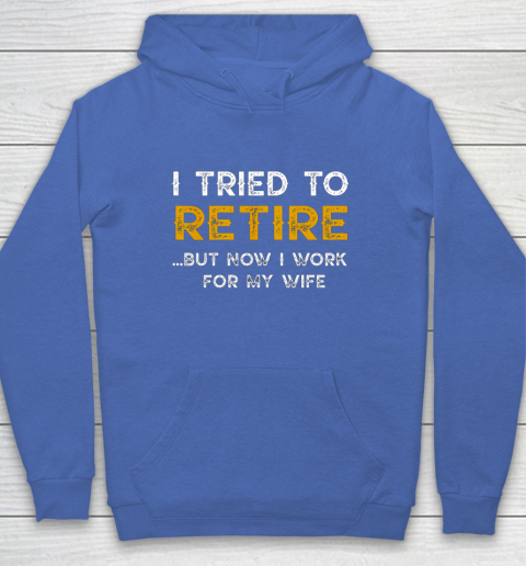 I Tried To Retire But Now I Work For My Wife Funny Hoodie 6