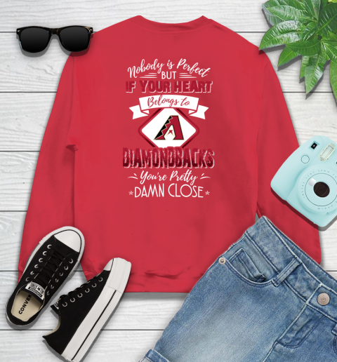MLB Baseball Arizona Diamondbacks Nobody Is Perfect But If Your Heart Belongs To Diamondbacks You're Pretty Damn Close Shirt Youth Sweatshirt 6
