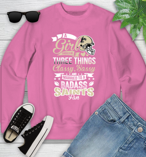 New Orleans Saints NFL Football A Girl Should Be Three Things Classy Sassy And A Be Badass Fan Youth Sweatshirt 6