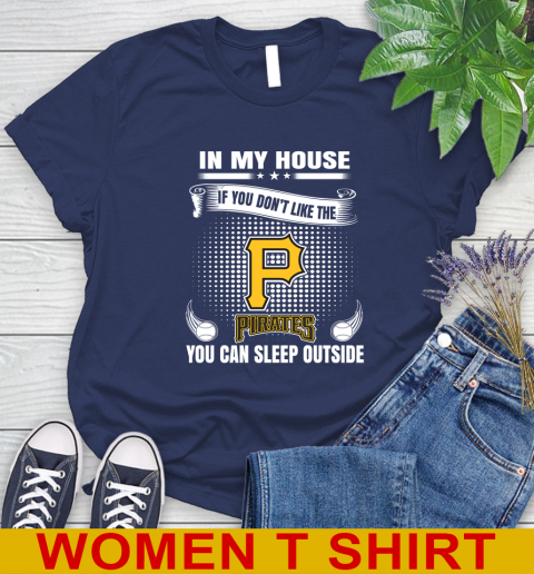 Pittsburgh Pirates MLB Baseball In My House If You Don't Like The  Pirates You Can Sleep Outside Shirt Women's T-Shirt 12