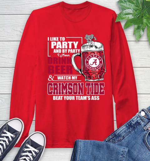 NFL I Like To Party And By Party I Mean Drink Beer and Watch My Alabama Crimson Tide Beat Your Team's Ass Football Long Sleeve T-Shirt 11
